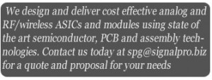 We design and deliver analog and RF/wireless ASICs and modules using state of the art semiconductor, PCB and assembly technologies. Please contact us at spg@signalpro.biz for a quote and a proposal.